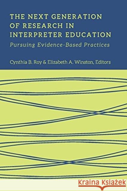 The Next Generation of Research in Interpreter Education – Pursuing Evidence–Based Practices Cynthia Roy, Elizabeth Winston 9781944838331