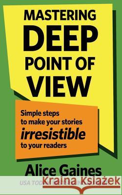 Mastering Deep Point of View: Simple Steps to Make Your Stories Irresistible to Your Readers Beth Barany Alice Gaines 9781944841195 Barany Publishing