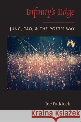 Infinity's Edge: Jung, Tao, and the Poet's Way Joe Paddock 9781945063350 Red Dragonfly Press