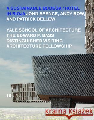 A Sustainable Bodega and Hotel: Edward P. Bass Distinguished Visiting Architecture Fellowship John, Jr. Spence Patrick Bellew Andy Bow 9781945150067 Yale School of Architecture