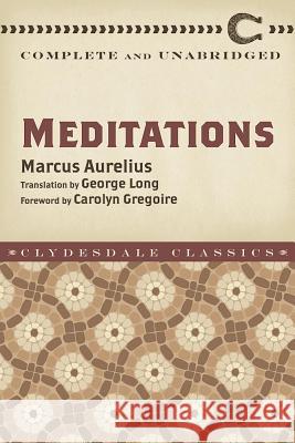 Meditations: Complete and Unabridged Marcus Aurelius George Long Carolyn Gregoire 9781945186240 Clydesdale Press