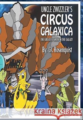 Uncle Zwizzler's Circus Galaxica: The Greatest Show in the Galaxy G. C. Rosenquist Athina Paris 9781945286612
