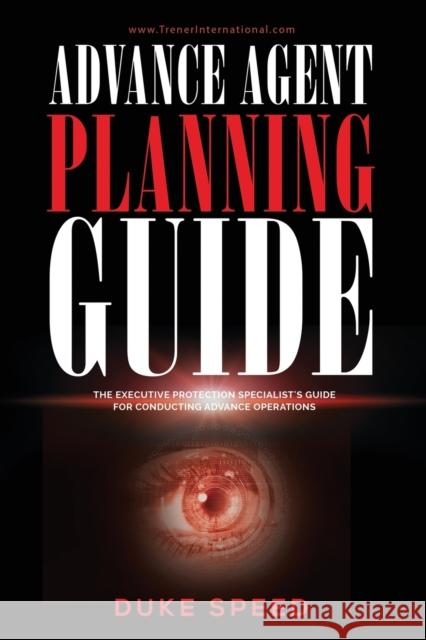 Advance Agent Planning Guide - The Executive Protection Specialist's Guide for Conducting Advance Operations Duke Speed 9781945330223