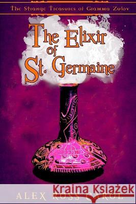 The Strange Treasures of Gramma Zulov: The Elixir of St. Germaine Alex Ross Carol   9781945385339