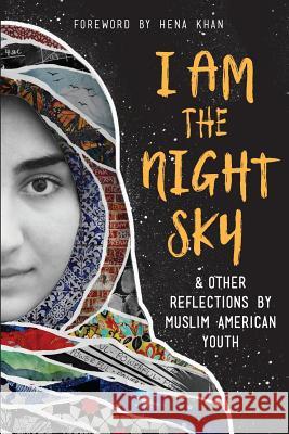 I Am the Night Sky: & Other Reflections by Muslim American Youth Next Wave Muslim Initiative Writers Hena Khan 9781945434938 Shout Mouse Press, Inc.