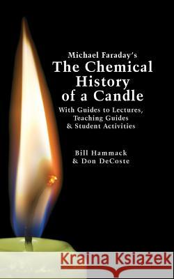 Michael Faraday's The Chemical History of a Candle: With Guides to Lectures, Teaching Guides & Student Activities DeCoste, Donald J. 9781945441004