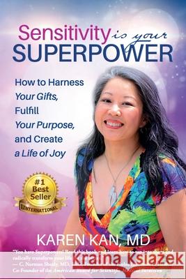 Sensitivity Is Your Superpower: How to Harness Your Gifts, Fulfill Your Purpose, and Create a Life of Joy Karen Kan 9781945446887