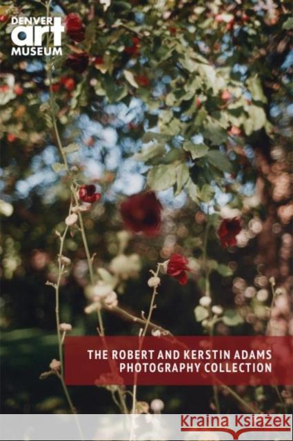 Companion to the Robert and Kerstin Adams Photography Collection at the Denver Art Museum Paddock, Eric 9781945483110 Denver Art Museum