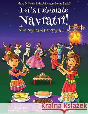 Let's Celebrate Navratri! (Nine Nights of Dancing & Fun) (Maya & Neel's India Adventure Series, Book 5) Ajanta Chakraborty Vivek Kumar Janelle Diller 9781945792328
