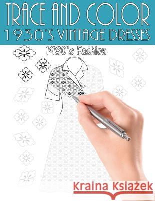 Trace and Color: 1930's Vintage Dresses: Adult Activity Book Beth Ingrias 9781945803277