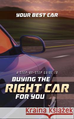 Your Best Car: A Step-by-Step Guide To Buying The Right Car For You R, Shaun 9781945849602
