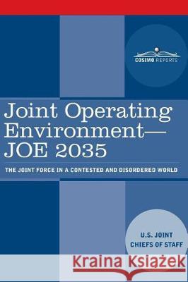 Joint Operating Environment - JOE 2035: The Joint Force in a Contested and Disordered World U S Joint Chiefs of 9781945934100 Cosimo Reports