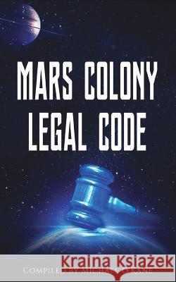 Mars Colony Legal Code: How Much Law Do We Take With Us? O'Kane, Michael 9781945979057 Andalus Publishing