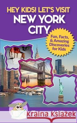 Hey Kids! Let's Visit New York City: Fun Facts and Amazing Discoveries for Kids Teresa Mills 9781946049063