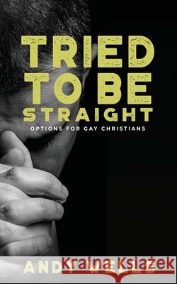 Tried to Be Straight - Options for Gay Christians Andy Wells Mike Rosebush 9781946061928