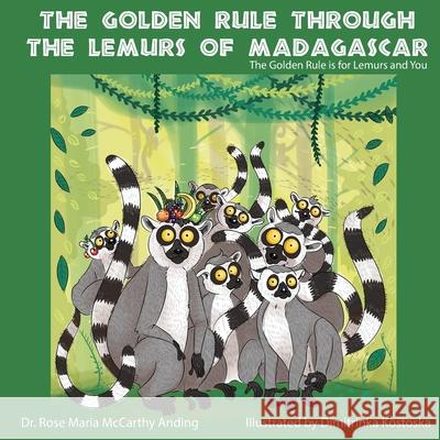 The Golden Rule Through the Lemurs of Madagascar Rose Maria McCarthy Anding Dimitrinka Kostoska 9781946195845