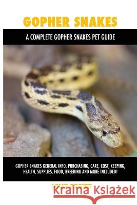Gopher Snakes: Gopher Snakes General Info, Purchasing, Care, Cost, Keeping, Health, Supplies, Food, Breeding and More Included! A Com Brown, Lolly 9781946286475