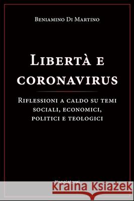 Libertà e coronavirus: Riflessioni a caldo su temi sociali, economici, politici, e teologici Di Martino, Beniamino 9781946374219