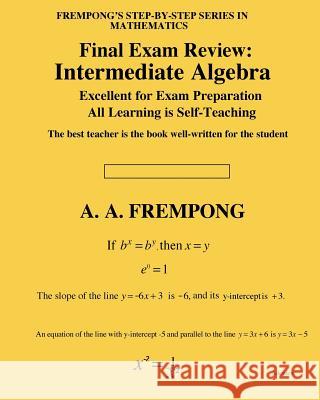 Final Exam Review: Intermediate Algebra A. a. Frempong 9781946485472 Finalexamsreview.com