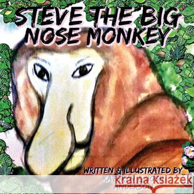 Steve the Big Nose Monkey Kathryn Anderson Kathryn Anderson 9781946512277