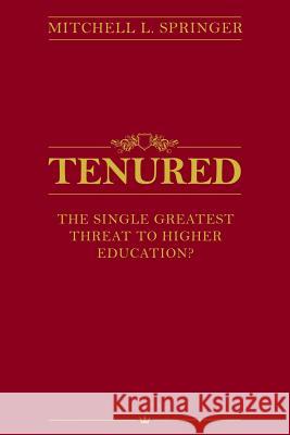 Tenured: The Single Greatest Threat to Higher Education? Mitchell L. Springer 9781946533067 Niche Pressworks