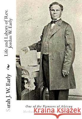 Life and Labors of Rev. Jordan W. Early: One of the Pioneers of African Methodism in the West and South Early, Sarah J. W. 9781946640154 Historic Publishing