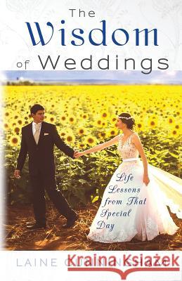 The Wisdom of Weddings: Life Lessons from That Special Day Laine Cunningham Angel Leya 9781946732514