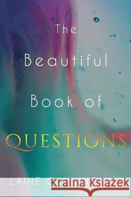 The Beautiful Book of Questions: Simple Yet Profound Prompts to Transform Your Life Laine Cunningham Angel Leya 9781946732699