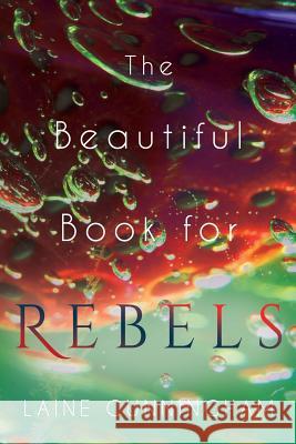 The Beautiful Book for Rebels: A Manifesto for Getting Everything You Deserve Laine Cunningham Angel Leya 9781946732729