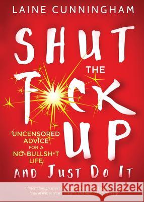 Shut the F*ck Up and Just Do It: Uncensored Advice for the No-Bullsh*t Life Laine Cunningham Angel Leya 9781946732743