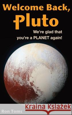 Welcome Back Pluto! We're glad that you're a planet again. Ron Toms 9781946767066 Rlt Industries, Inc.