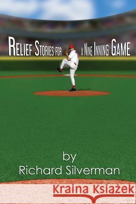 Relief Stories for a Nine Inning Game Richard Silverman 9781946775528
