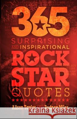 365 Surprising and Inspirational Rock Star Quotes Alison Taylor Rodney Miles 9781946875747