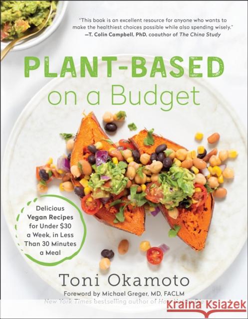 Plant-Based on a Budget: Delicious Vegan Recipes for Under $30 a Week, in Less Than 30 Minutes a Meal Okamoto, Toni 9781946885982