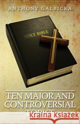 Ten Major and Controversial Topics Anthony Galbicka 9781946977359