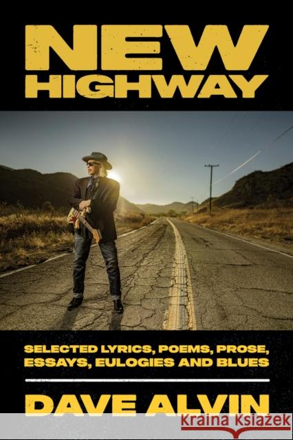 New Highway: Selected Lyrics, Poems, Prose, Essays, Eulogies and Blues Dave Alvin 9781947026919 Bmg Books