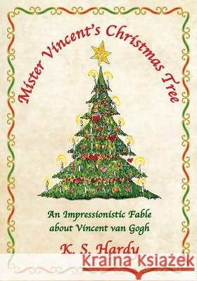 Mister Vincent's Christmas Tree: An Impressionistic Fable About Vincent van Gogh K S Hardy 9781947067844 Shanti Arts LLC