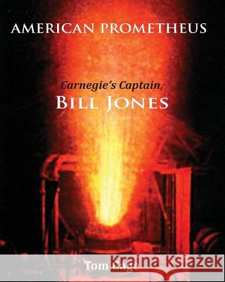 American Prometheus: Carnegie's Captain, Bill Jones Tom Gage 9781947112018 Humboldt State University Press