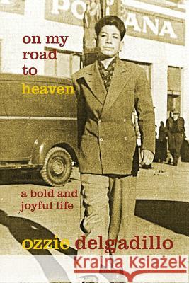 On My Road to Heaven: A Bold and Joyful Life Ozzie Delgadillo John Cawley 9781947242005