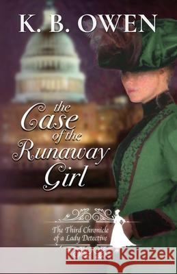 The Case of the Runaway Girl: The Chronicle of a Lady Detective K B Owen 9781947287006 Misterio Press