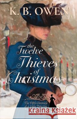 The Twelve Thieves of Christmas: A Lady Detective for Hire Historical Mystery K B Owen 9781947287280 Misterio Press