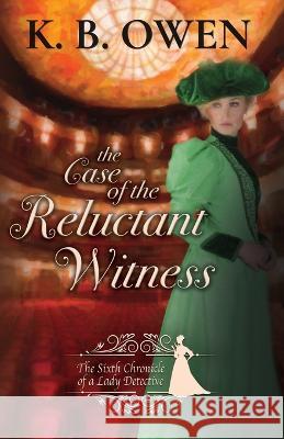 The Case of the Reluctant Witness: A Lady Detective for Hire Historical Mystery K B Owen   9781947287365 Misterio Press