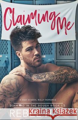 Claiming Me: A High School Bully Romance (Diamond In The Rough Book 1.5) Rebel Hart 9781947425286 Amore Publishing