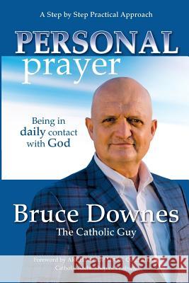 Personal Prayer; A Step by Step Practical Approach: Being in Daily Contact with God Bruce Downes 9781947426009