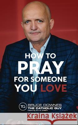 How To Pray For Someone You Love Bruce Downes 9781947426801