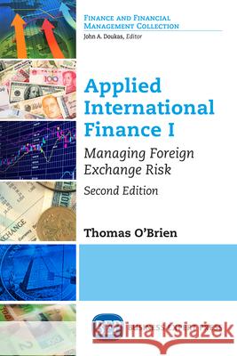 Applied International Finance I: Managing Foreign Exchange Risk, Second Edition Thomas J. O'Brien 9781947441286 Business Expert Press