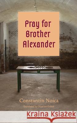 Pray for Brother Alexander Constantin Noica Octavian Gabor 9781947447523 Punctum Books