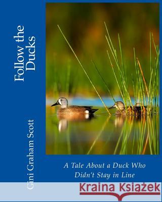 Follow the Ducks: A Tale About a Duck Who Didn't Stay in Line Scott, Gini Graham 9781947466524