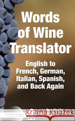Food & Wine Guru's Words of Wine Translator: English to French, German, Italian, Spanish, and Back Again. Stephen Reiss 9781947479043
