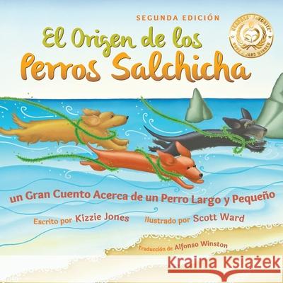 El Origen de los Perros Salchicha (Second Edition Spanish/English Bilingual Soft Cover): Un Gran Cuento Acerca de un Perro Largo y Pequeño (Tall Tales Jones, Kizzie 9781947543102
